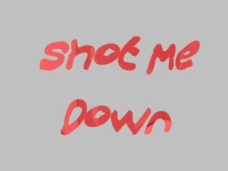Shot Me Down